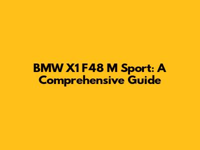 BMW X1 F48 M Sport: A Comprehensive Guide