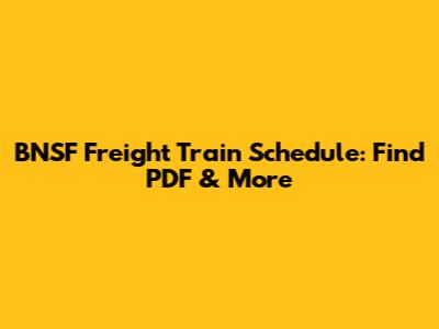 BNSF Freight Train Schedule: Find PDF & More