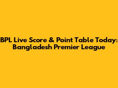 BPL Live Score & Point Table Today: Bangladesh Premier League