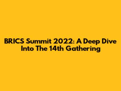 BRICS Summit 2022: A Deep Dive Into The 14th Gathering