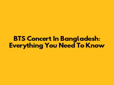BTS Concert In Bangladesh: Everything You Need To Know