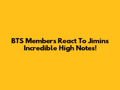 BTS Members React To Jimin's Incredible High Notes!