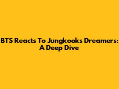 BTS Reacts To Jungkook's Dreamers: A Deep Dive