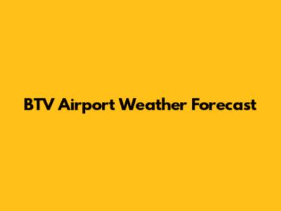 BTV Airport Weather Forecast