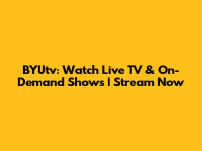 BYUtv: Watch Live TV & On-Demand Shows | Stream Now