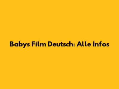 Baby's Film Deutsch: Alle Infos