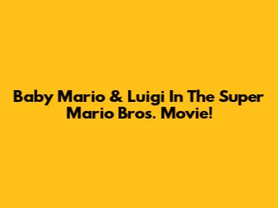 Baby Mario & Luigi In The Super Mario Bros. Movie!