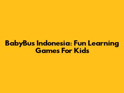 BabyBus Indonesia: Fun Learning Games For Kids