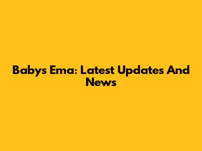 Babys Ema: Latest Updates And News