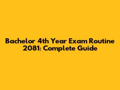 Bachelor 4th Year Exam Routine 2081: Complete Guide