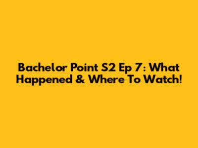 Bachelor Point S2 Ep 7: What Happened & Where To Watch!
