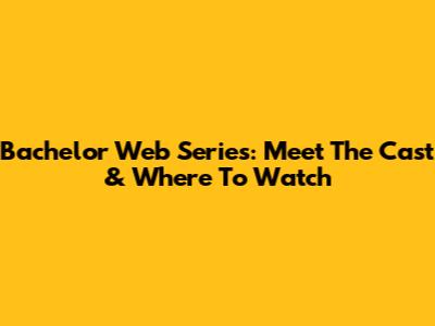Bachelor Web Series: Meet The Cast & Where To Watch