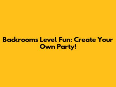 Backrooms Level Fun: Create Your Own Party!