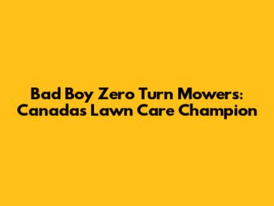 Bad Boy Zero Turn Mowers: Canada's Lawn Care Champion