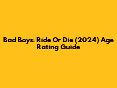 Bad Boys: Ride Or Die (2024) Age Rating Guide