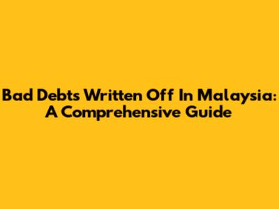 Bad Debts Written Off In Malaysia: A Comprehensive Guide