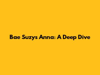 Bae Suzy's 'Anna': A Deep Dive