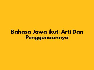 Bahasa Jawa 'ikut': Arti Dan Penggunaannya