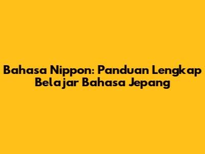 Bahasa Nippon: Panduan Lengkap Belajar Bahasa Jepang