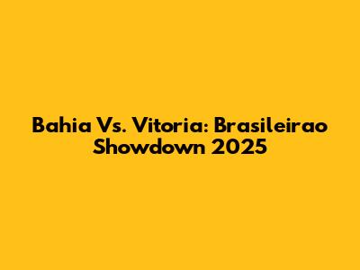 Bahia Vs. Vitoria: Brasileirao Showdown 2025
