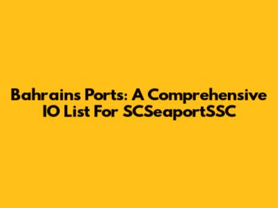 Bahrain's Ports: A Comprehensive IO List For SCSeaportSSC