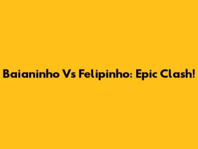 Baianinho Vs Felipinho: Epic Clash!