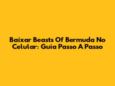 Baixar Beasts Of Bermuda No Celular: Guia Passo A Passo