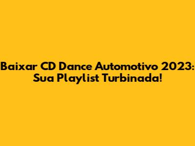 Baixar CD Dance Automotivo 2023: Sua Playlist Turbinada!