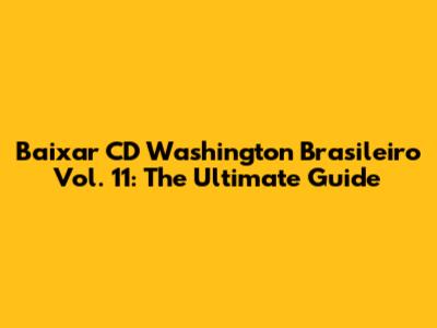 Baixar CD Washington Brasileiro Vol. 11: The Ultimate Guide