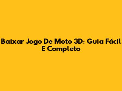 Baixar Jogo De Moto 3D: Guia Fácil E Completo