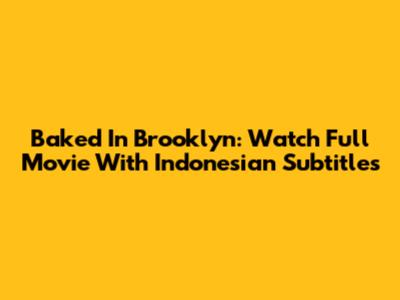 Baked In Brooklyn: Watch Full Movie With Indonesian Subtitles