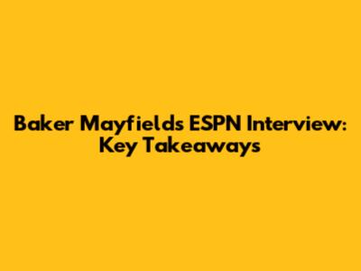 Baker Mayfield's ESPN Interview: Key Takeaways