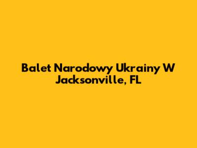 Balet Narodowy Ukrainy W Jacksonville, FL