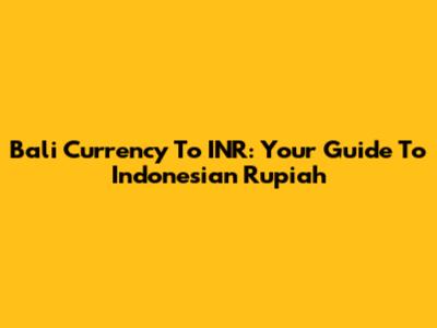 Bali Currency To INR: Your Guide To Indonesian Rupiah
