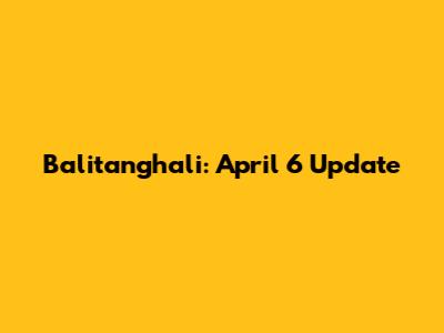 Balitanghali: April 6 Update
