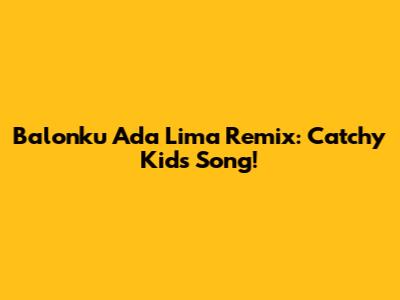 Balonku Ada Lima Remix: Catchy Kids Song!