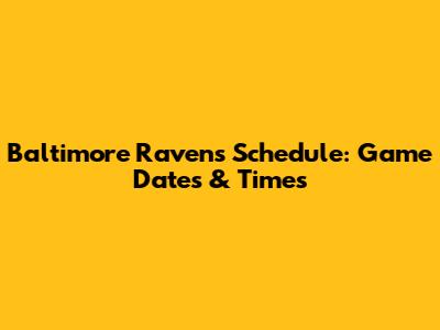 Baltimore Ravens Schedule: Game Dates & Times