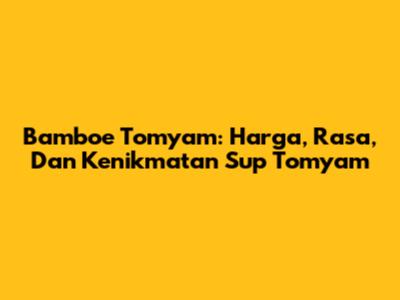 Bamboe Tomyam: Harga, Rasa, Dan Kenikmatan Sup Tomyam