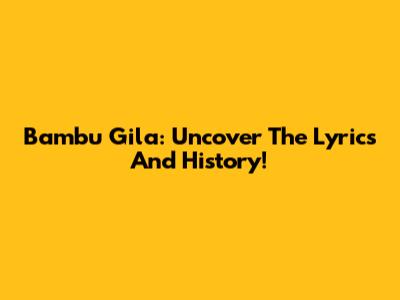 Bambu Gila: Uncover The Lyrics And History!