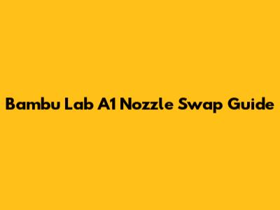 Bambu Lab A1 Nozzle Swap Guide