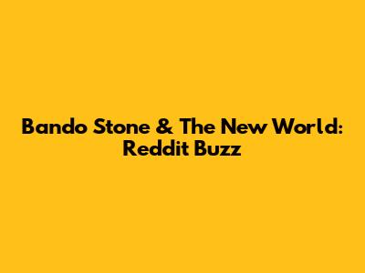 Bando Stone & The New World: Reddit Buzz