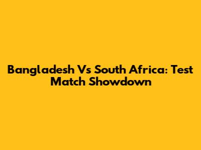 Bangladesh Vs South Africa: Test Match Showdown