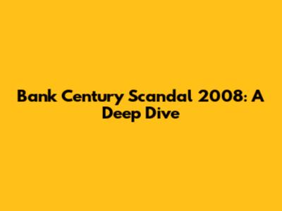 Bank Century Scandal 2008: A Deep Dive