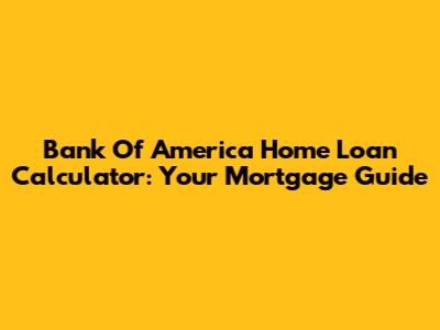 Bank Of America Home Loan Calculator: Your Mortgage Guide