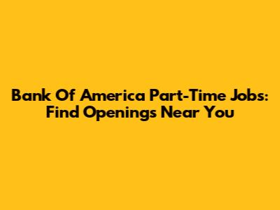 Bank Of America Part-Time Jobs: Find Openings Near You