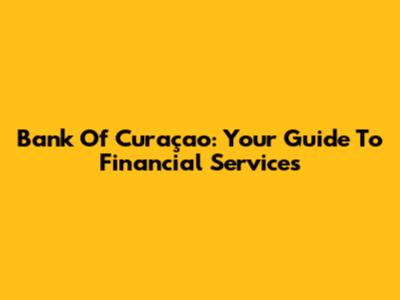 Bank Of Curaçao: Your Guide To Financial Services