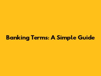 Banking Terms: A Simple Guide