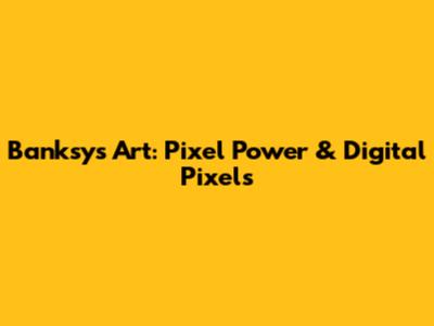 Banksy's Art: Pixel Power & Digital Pixels