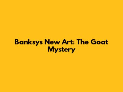 Banksy's New Art: The Goat Mystery