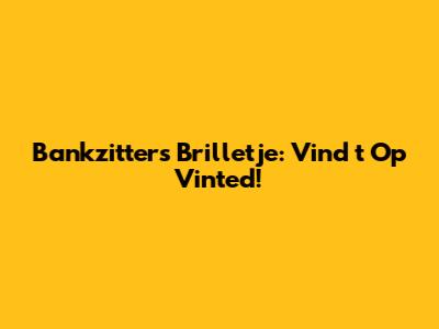 Bankzitters Brilletje: Vind 't Op Vinted!